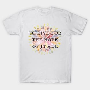 To Live For The Hope Of It All T-Shirt